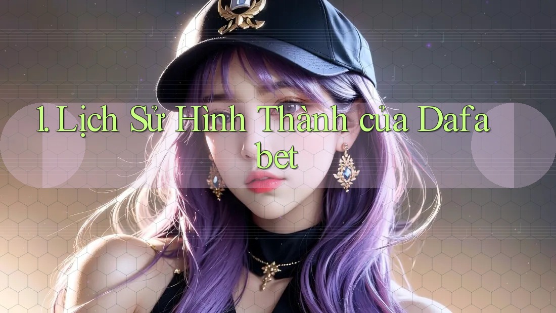 1. Lịch Sử Hình Thành của Dafabet