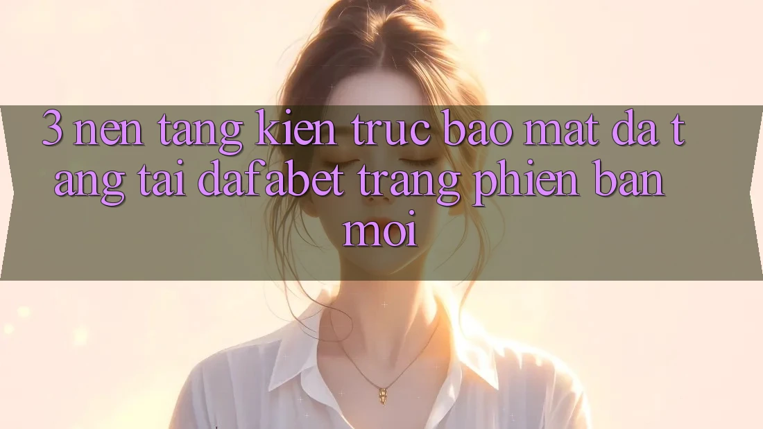 3. Nền tảng Kiến Trúc Bảo Mật Đa Tầng Tại Dafabet Trang Phiên bản mới