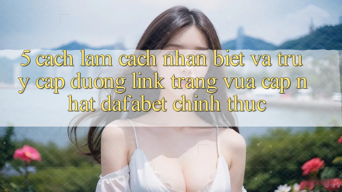 5. Cách làm Cách Nhận Biết Và Truy Cập Đường Link Trang Vừa cập nhật Dafabet Chính Thức