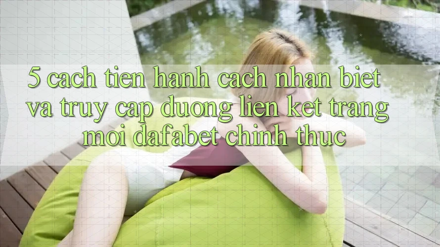 5. Cách tiến hành Cách Nhận Biết Và Truy Cập Đường Liên kết Trang Mới Dafabet Chính Thức