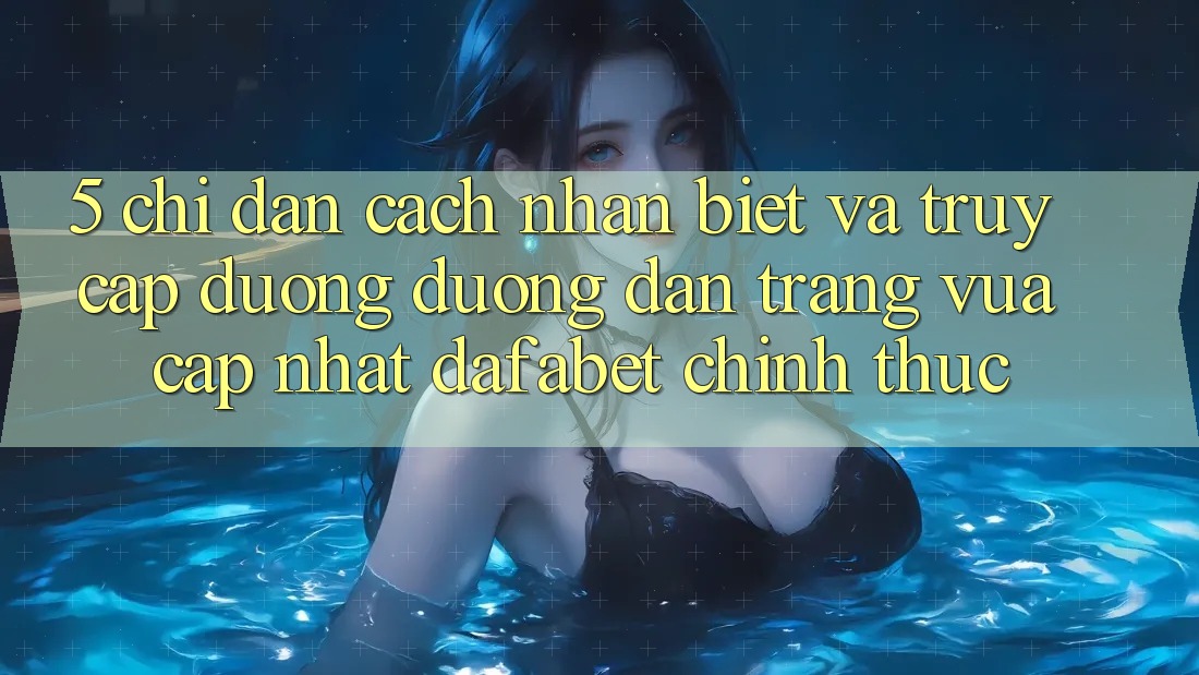 5. Chỉ dẫn Cách Nhận Biết Và Truy Cập Đường Đường dẫn Trang Vừa cập nhật Dafabet Chính Thức
