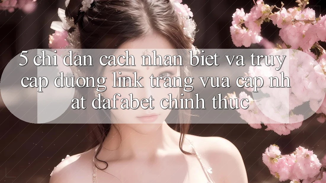 5. Chỉ dẫn Cách Nhận Biết Và Truy Cập Đường Link Trang Vừa cập nhật Dafabet Chính Thức