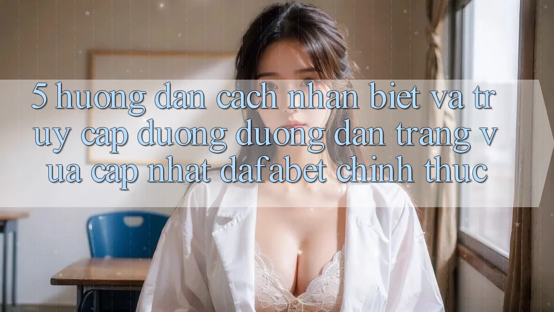 5. Hướng Dẫn Cách Nhận Biết Và Truy Cập Đường Đường dẫn Trang Vừa cập nhật Dafabet Chính Thức