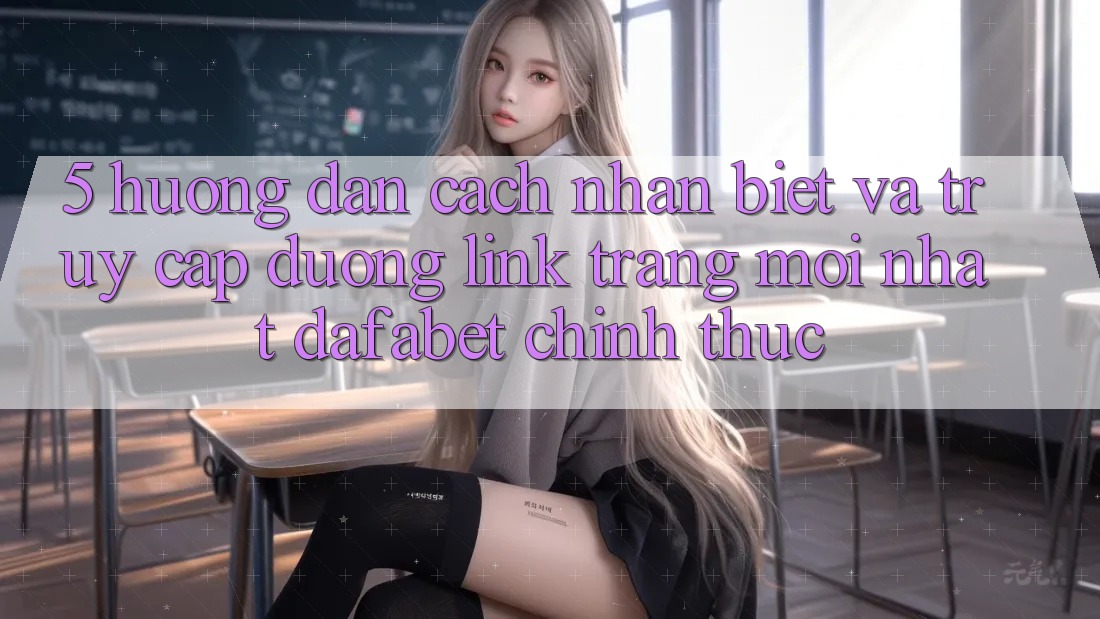5. Hướng Dẫn Cách Nhận Biết Và Truy Cập Đường Link Trang Mới nhất Dafabet Chính Thức