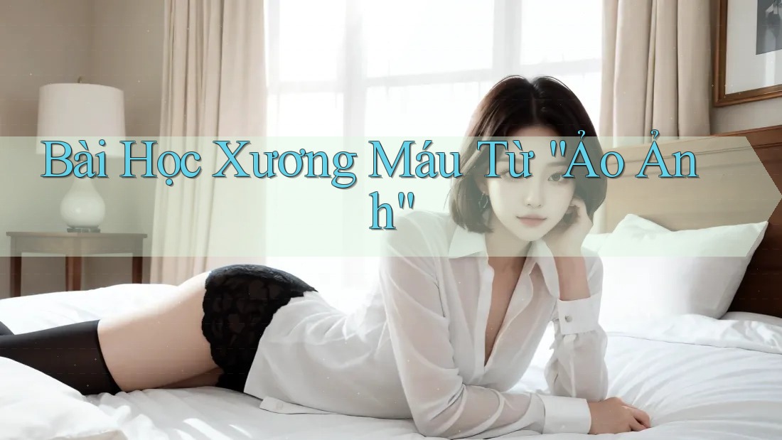 Bài Học Xương Máu Từ “Ảo Ảnh”