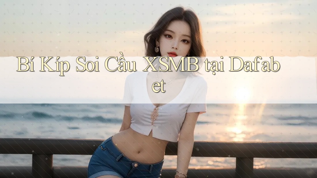 Bí Kíp Soi Cầu XSMB tại Dafabet