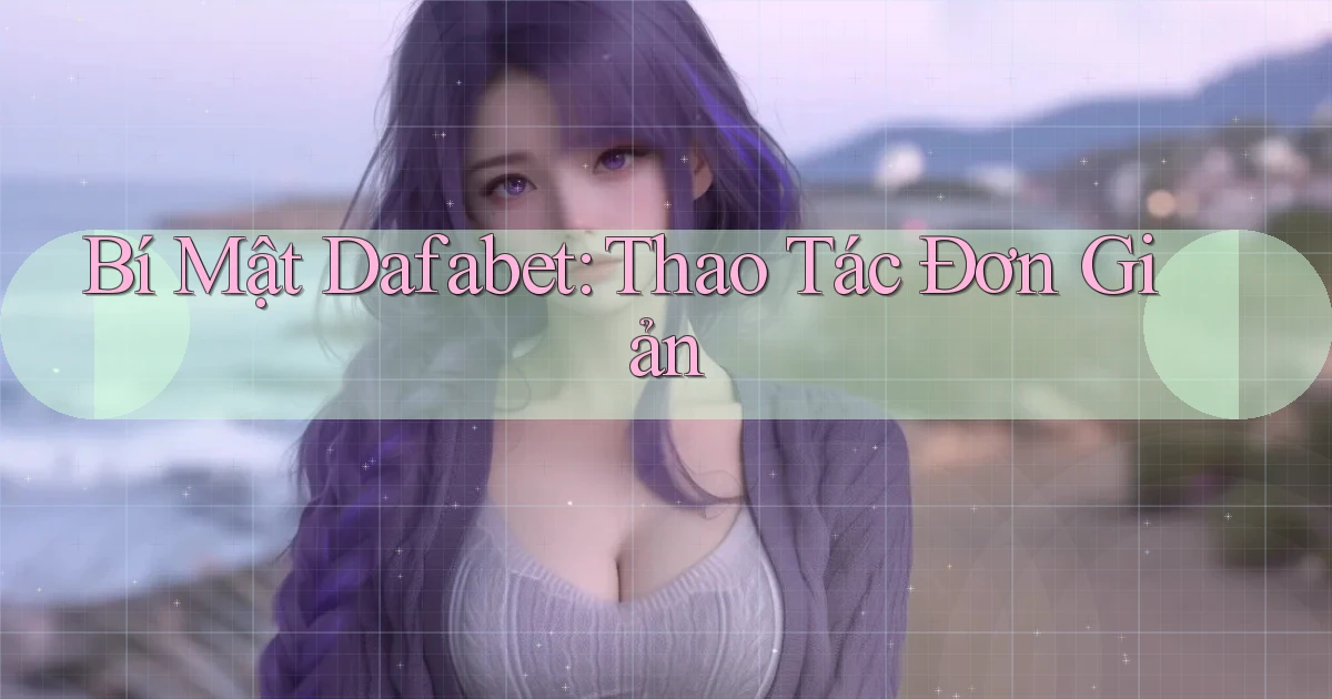 bí mật dafabet thao tác đơn giản