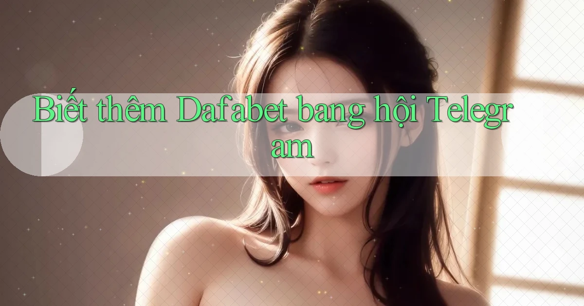 biết thêm dafabet bang hội telegram