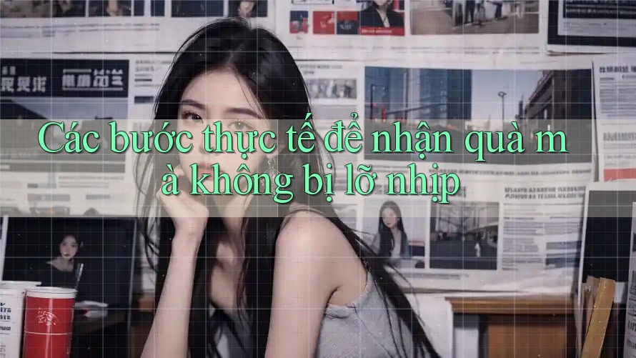 Các bước thực tế để nhận quà mà không bị lỡ nhịp