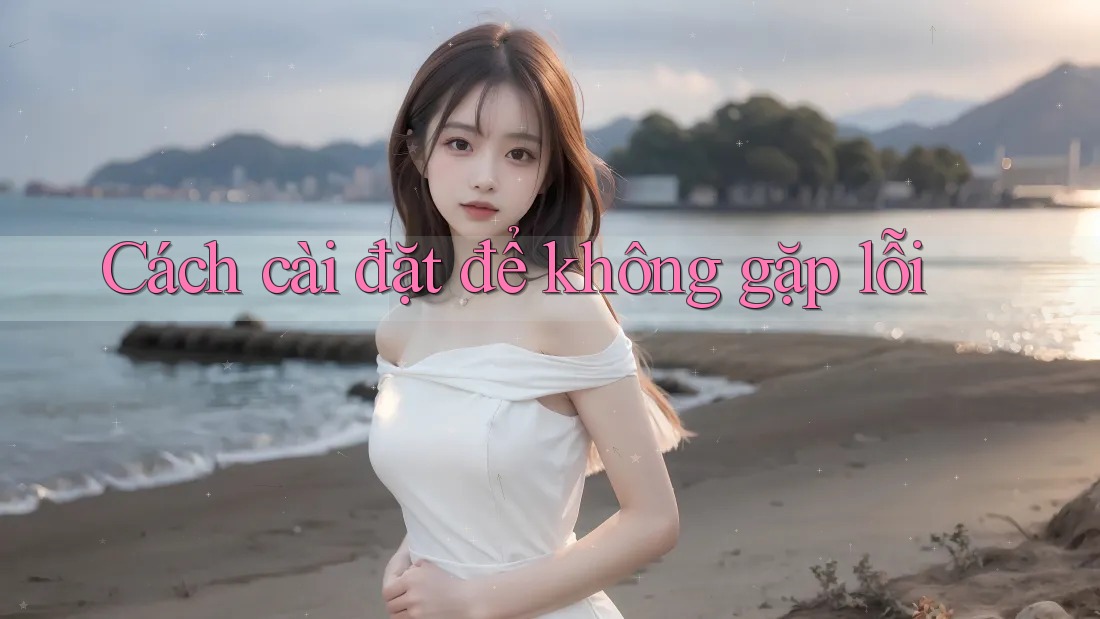 Cách cài đặt để không gặp lỗi