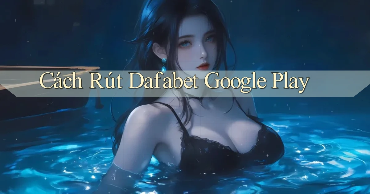 cách rút dafabet google play
