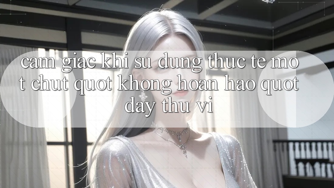 Cảm giác khi sử dụng thực tế – Một chút " không hoàn hảo" đầy thú vị