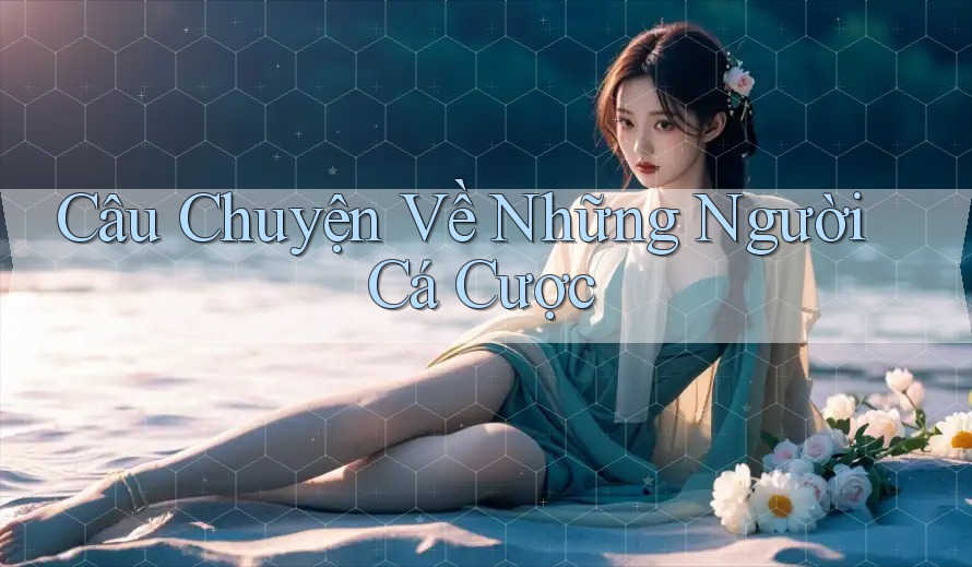 Câu Chuyện Về Những Người Cá Cược