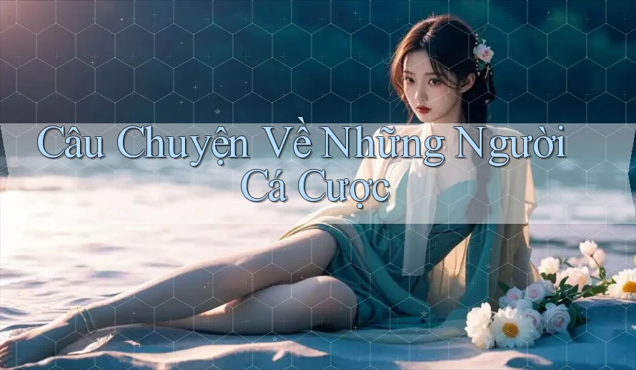 Câu Chuyện Về Những Người Cá Cược