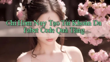 chỉ hôm nay tạo tài khoản dafabet code quà tặng