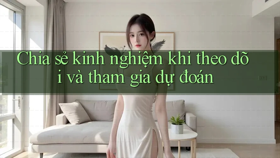 Chia sẻ kinh nghiệm khi theo dõi và tham gia dự đoán