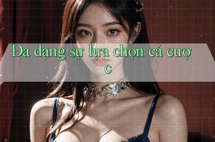 Đa dạng sự lựa chọn cá cược Đa dạng sự lựa chọn cá cược