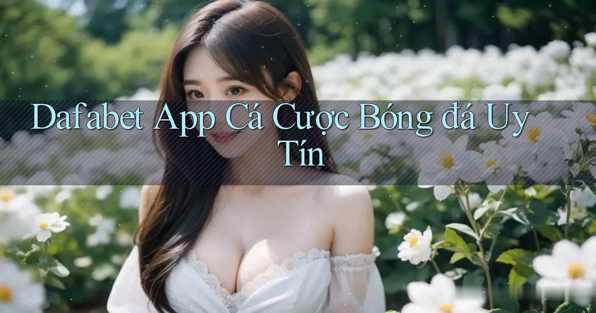 dafabet app cá cược bóng đá uy tín