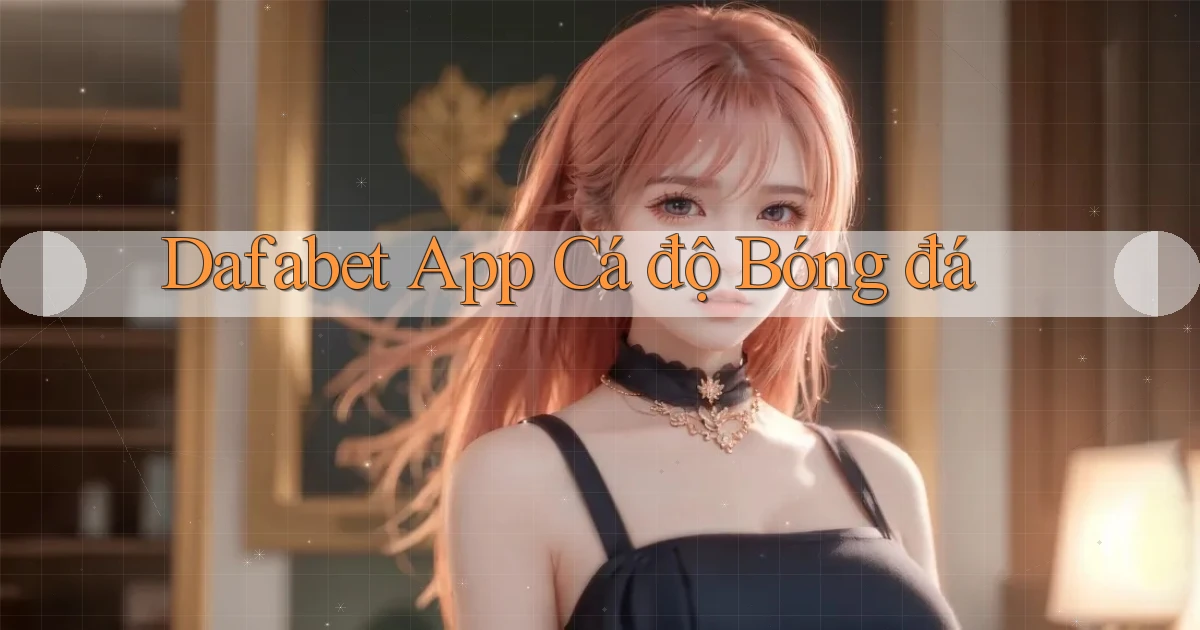 dafabet app cá độ bóng đá
