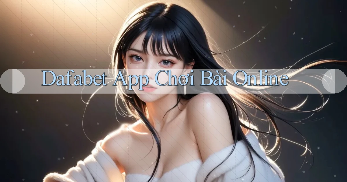 dafabet app chơi bài online