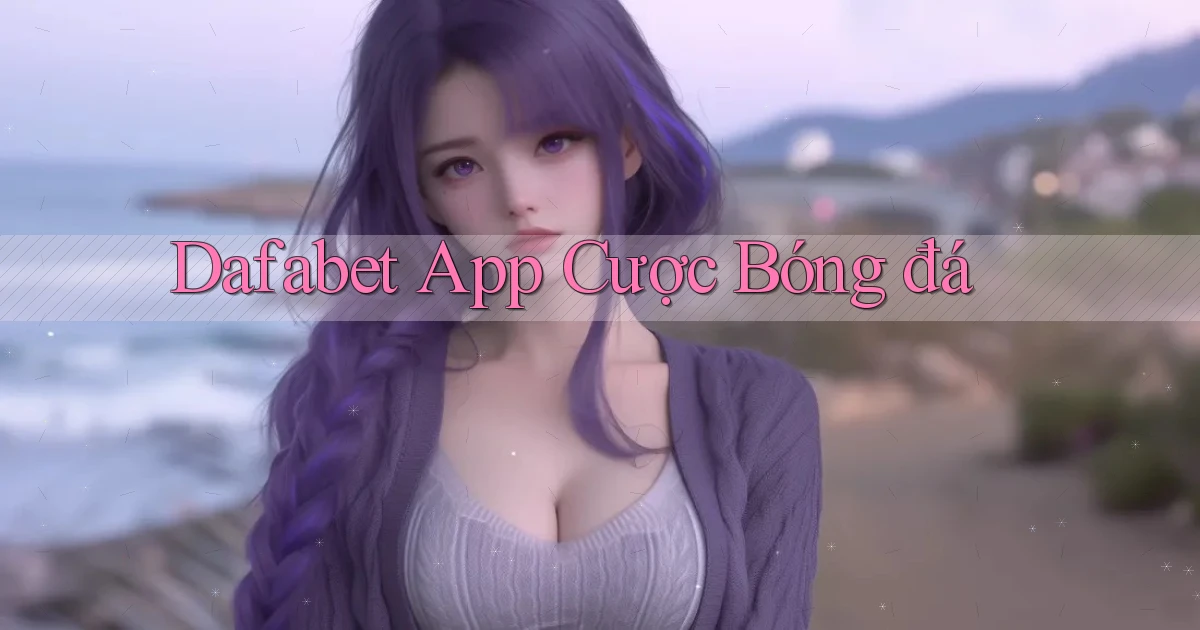 dafabet app cược bóng đá