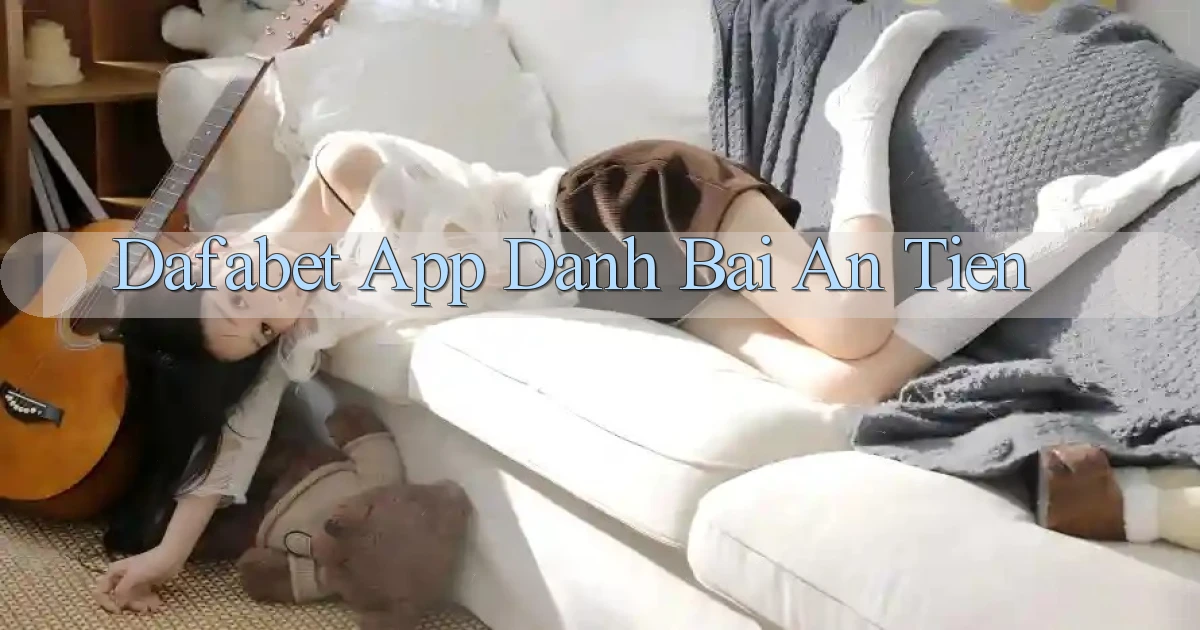 dafabet app đánh bài an tiền