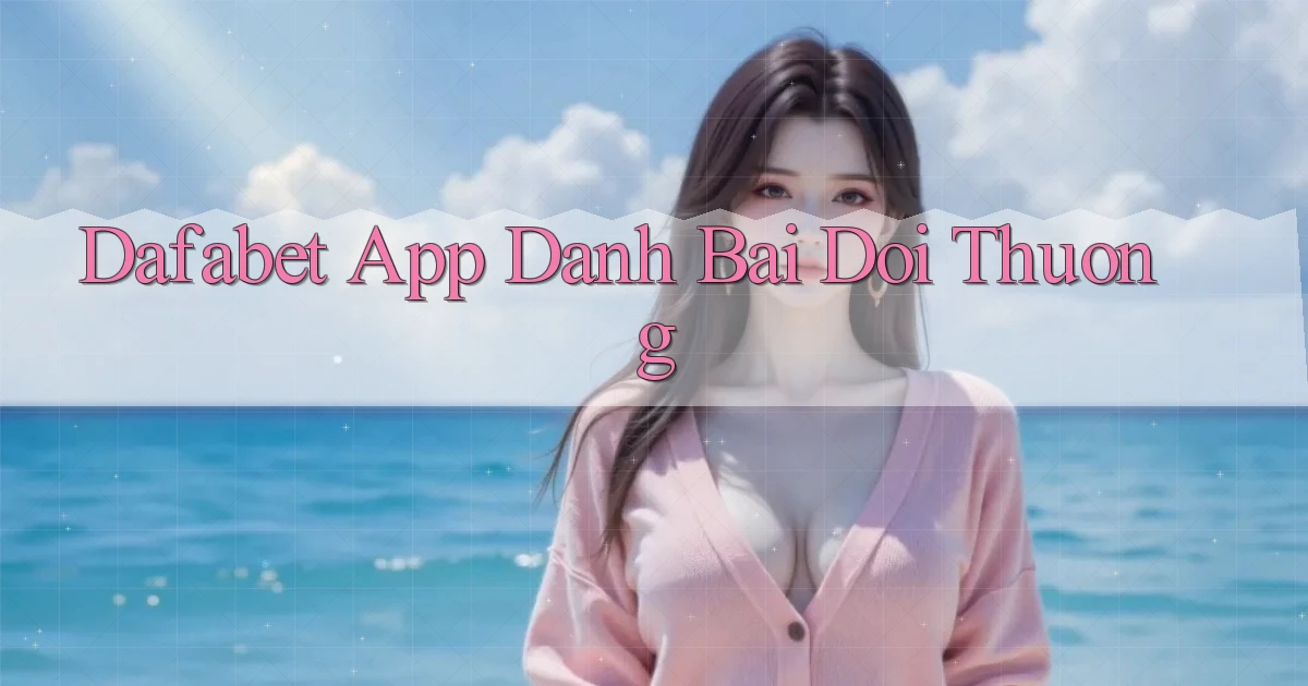 dafabet app đánh bài đổi thưởng