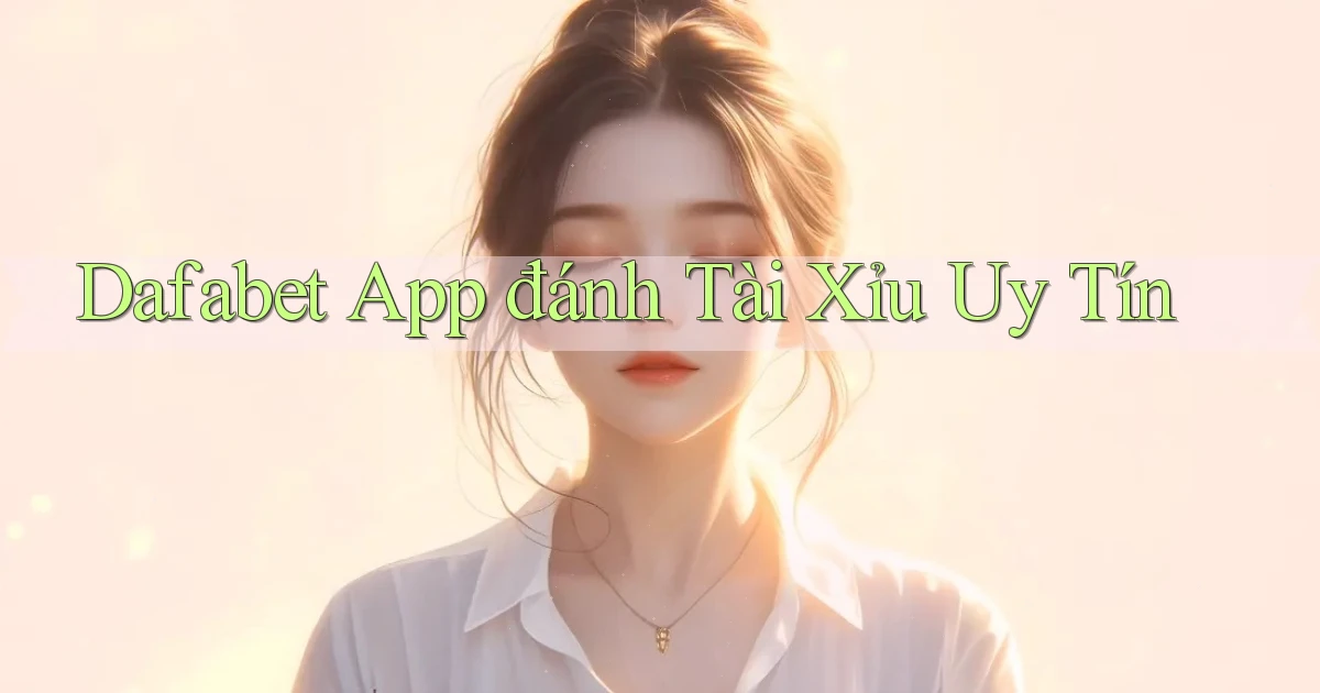 dafabet app đánh tài xỉu uy tín