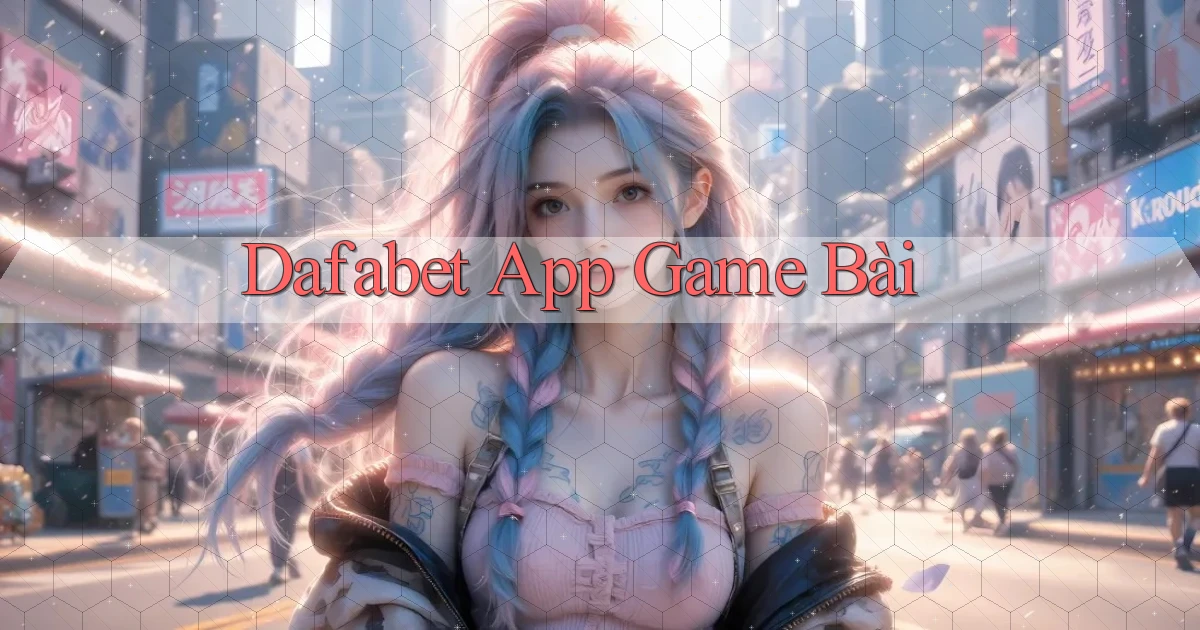 dafabet app game bài