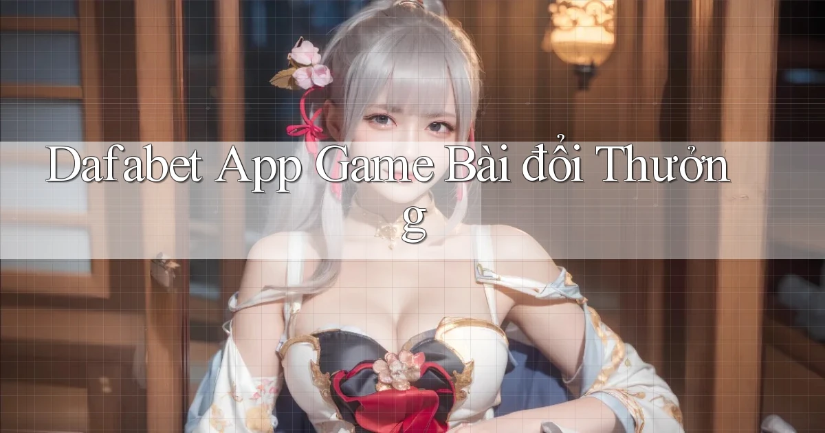 dafabet app game bài đổi thưởng
