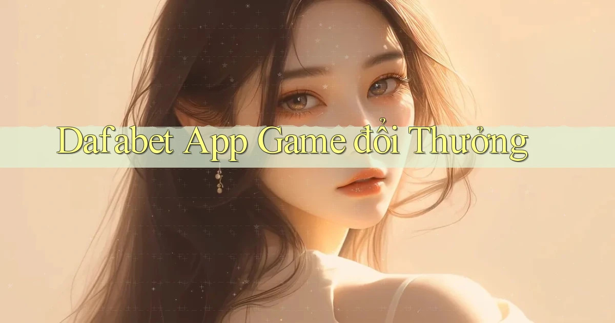 dafabet app game đổi thưởng