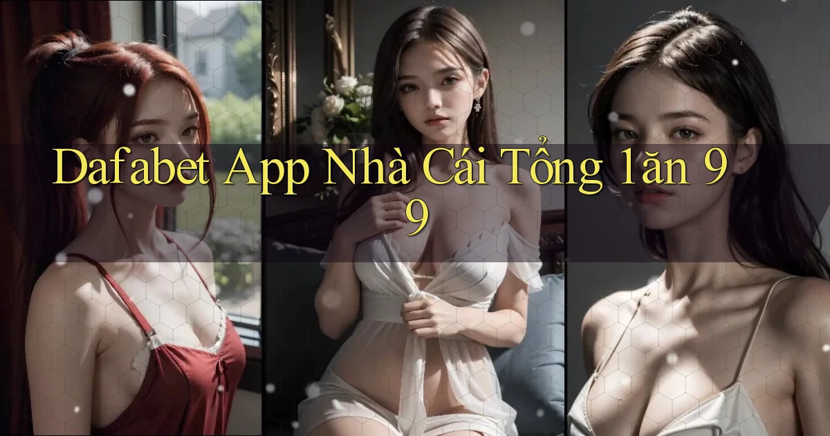 dafabet app nhà cái tổng 1 ăn 99