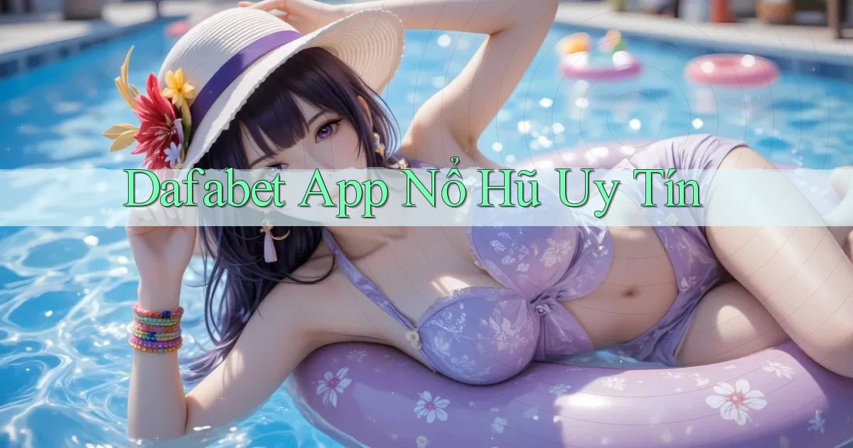 dafabet app nổ hủ uy tín