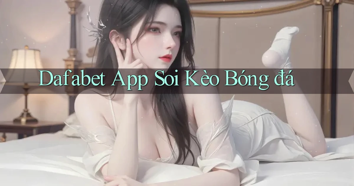 dafabet app soi kèo bóng đá
