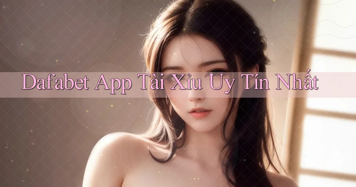 dafabet app tài xỉu uy tín nhất