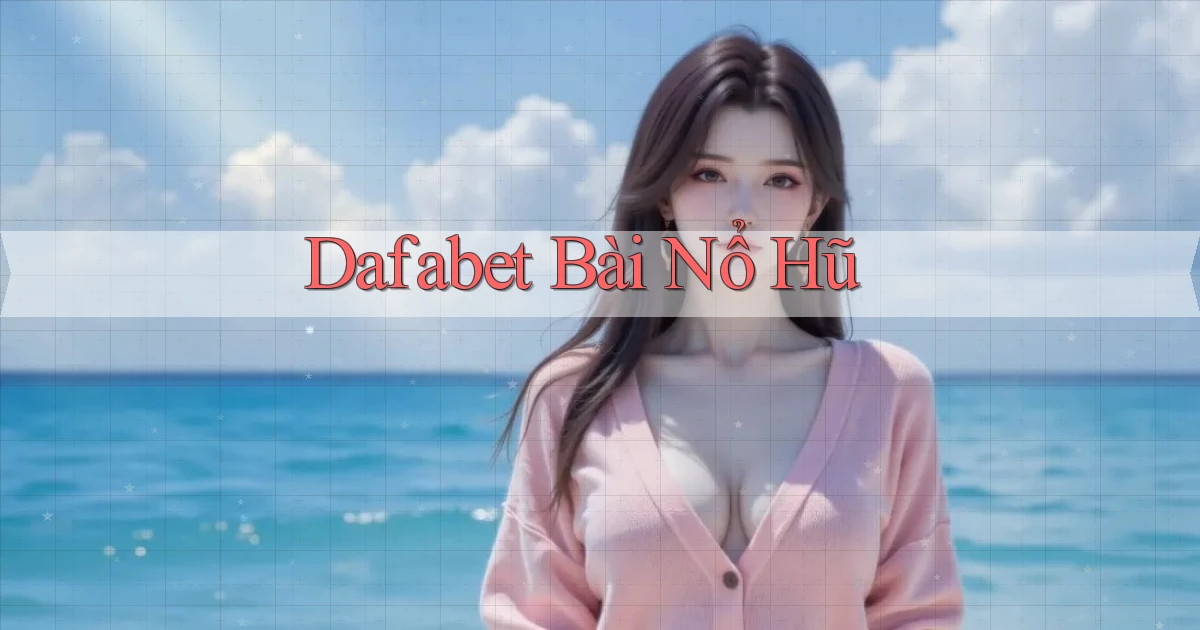 dafabet bài nổ hũ