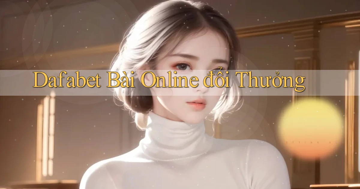 dafabet bài online đổi thưởng