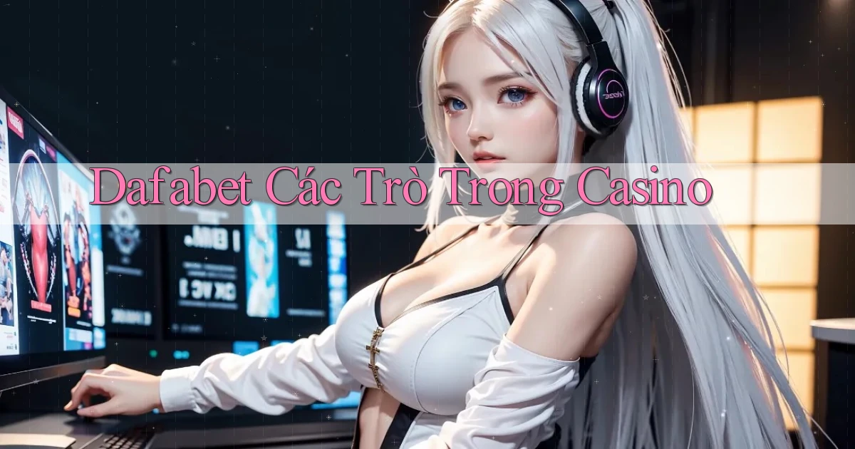dafabet  các trò trong casino