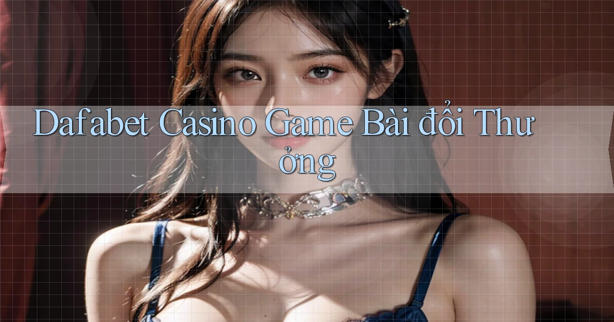dafabet casino game bài đổi thưởng