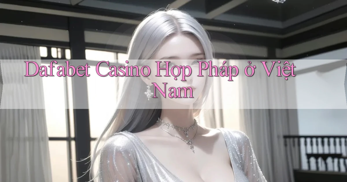 dafabet casino hợp pháp ở việt nam