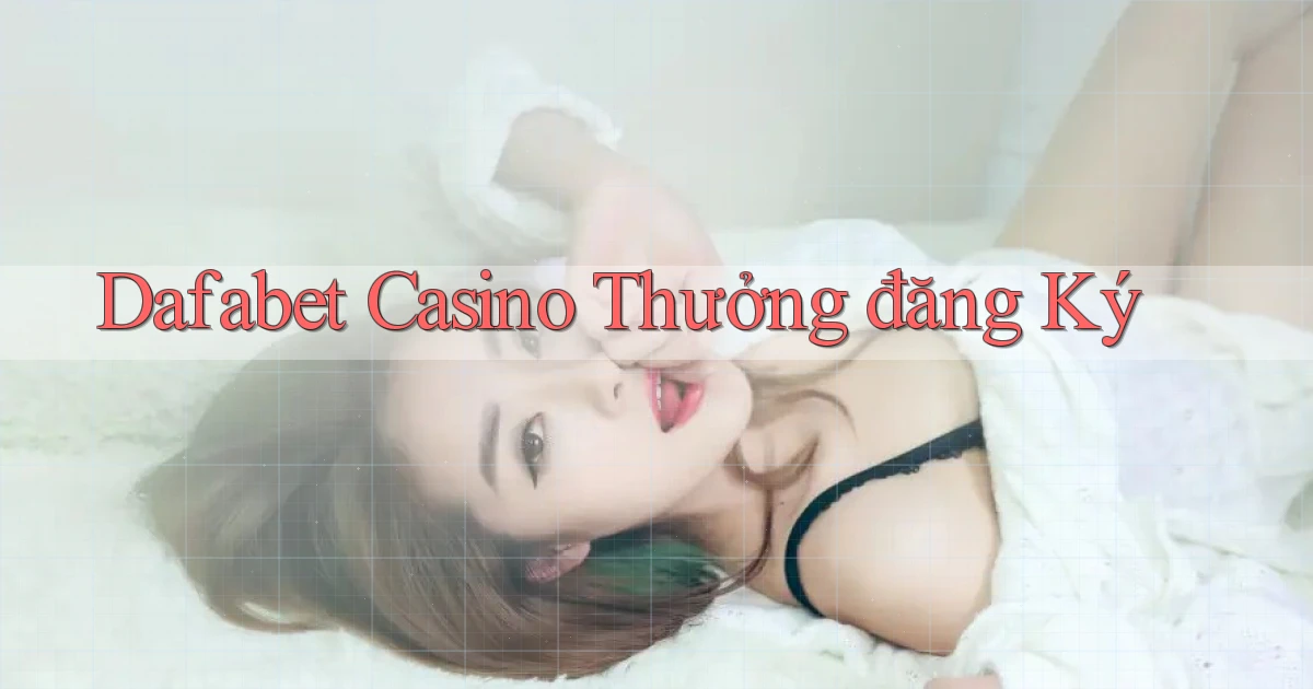 dafabet casino thưởng đăng ký