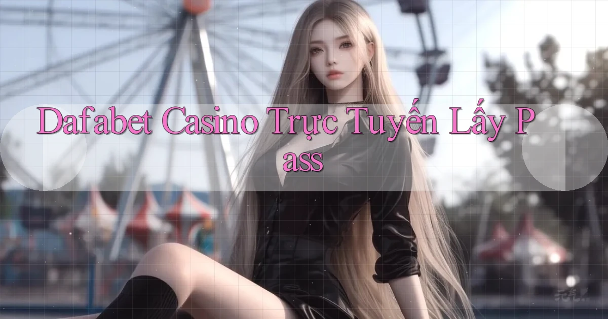 dafabet casino trực tuyến lấy pass