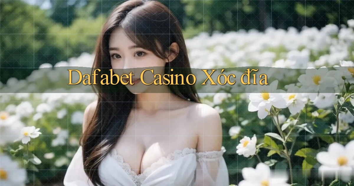 dafabet casino xóc đĩa