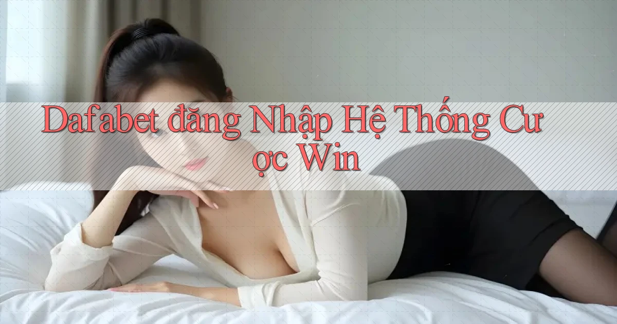 dafabet  đăng nhập hệ thống cược win