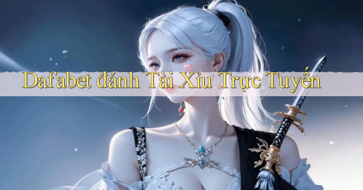 dafabet  đánh tài xỉu trực tuyến