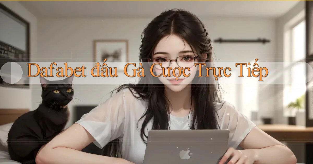 dafabet  đấu gà cược trực tiếp