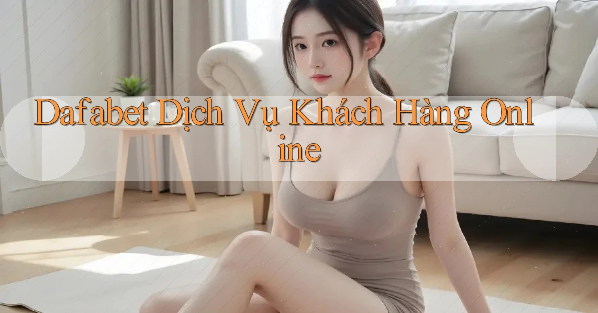 dafabet  dịch vụ khách hàng online