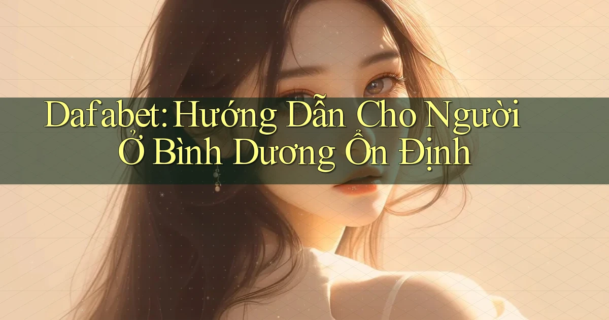 dafabet hướng dẫn cho người ở Bình Dương ổn định