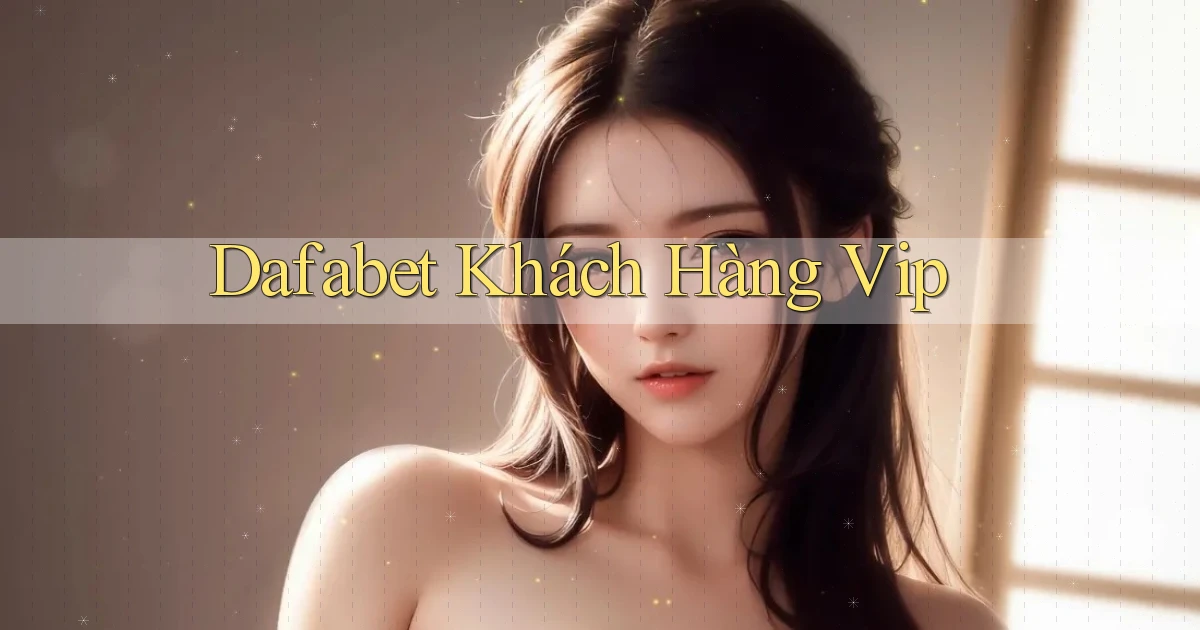 dafabet  khách hàng vip