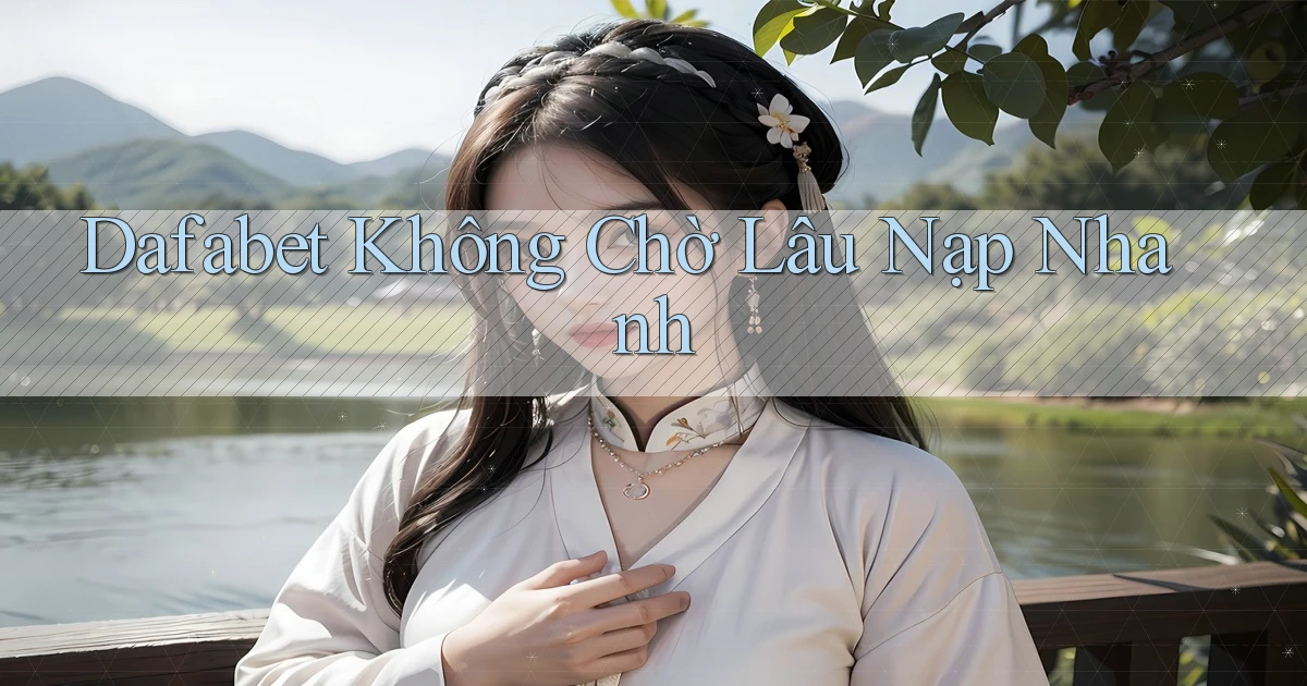 dafabet không chờ lâu nạp nhanh